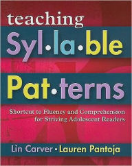 Title: Teaching Syllable Patterns: Shortcut to Fluency and Comprehension for Striving Adolescent Readers, Author: Lin Carver