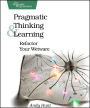 Pragmatic Thinking and Learning: Refactor Your Wetware