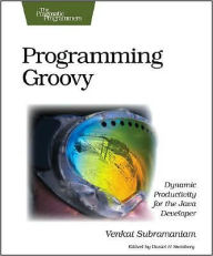 Programming Groovy: Dynamic Productivity for the Java Developer / Edition 1