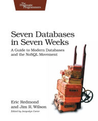Title: Seven Databases in Seven Weeks: A Guide to Modern Databases and the NoSQL Movement / Edition 1, Author: Eric Redmond