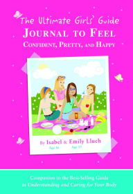 Title: The Ultimate Girls' Guide Journal to Feel Confident, Pretty and Happy, Author: Isabel B. Lluch