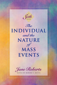 Title: The Individual and the Nature of Mass Events: A Seth Book, Author: Jane Roberts