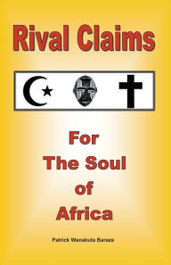 Title: Rival Claims for the Soul of Africa, Author: Patrick Wanakuta Baraza