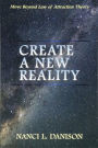 Create a New Reality: Move Beyond Law of Attraction Theory