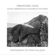 Title: Prehistoric Suns: Ancient Observations in the American Southwest, Author: Steve Mulligan