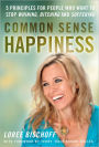 Common Sense Happiness: 5 Principles for people who want to stop whining, bitching, and suffering
