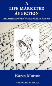 Title: A Life Marketed as Fiction: An Analysis of the Works of Eliza Parsons, Author: Karen Morton
