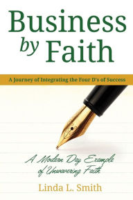 Title: Business by Faith Vol. I: A Journey of Integrating the Four D's of Success, Author: Linda L Smith