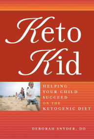 Title: Keto Kid: Helping Your Child Succeed on the Ketogenic Diet, Author: Deborah Ann Snyder DO