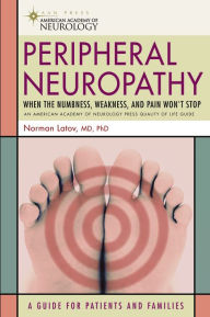 Title: Peripheral Neuropathy: When the Numbness, Weakness and Pain Won't Stop, Author: Norman Latov MD