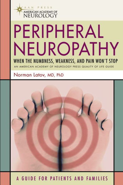 Peripheral Neuropathy: When the Numbness, Weakness and Pain Won't Stop