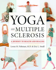 Title: Yoga and Multiple Sclerosis: A Journey to Health and Healing, Author: Loren M. Fishman MD