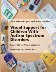 Title: Visual Support for Children With Autism Spectrum Disorders: Materials for Visual Learners, Author: Vera Bernard-Opitz