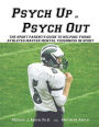 Psych up or Psych Out: The Sport Parent's Guide to Helping Young Athletes Master Mental Toughness in Sport
