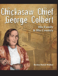 Title: Chickasaw Chief George Colbert: His Family and His Country, Author: Rickey Butch Walker