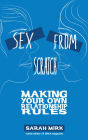 Sex From Scratch Making Your Own Relationship Rules By Sarah Mirk