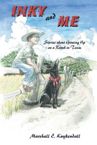 Title: Inky and Me: Stories about Growing Up on a Ranch in Texas, Author: Marshall Kuykendall