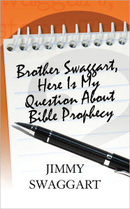 Title: Brother Swaggart, Here Is My Question About Bible Prophecy, Author: Jimmy Swaggart