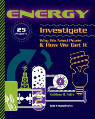 Title: Energy: 25 Projects Investigate Why We Need Power and How We Get It, Author: Kathleen M. Reilly