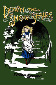 Title: Down the Snow Stairs: Or, From Goodnight to Goodmorning, Author: Alice Corkran