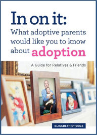 Title: In On It: What Adoptive Parents Would Like You To Know About Adoption. A Guide for Relatives and Friends, Author: Elisabeth O'Toole