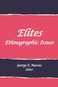 Title: Elites: Ethnographic Issues, Author: George E. Marcus