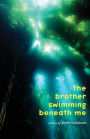 The Brother Swimming Beneath Me