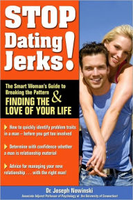 Stop Dating Jerks!: The Smart Woman's Guide to Breaking the Pattern and Finding the Love of Your Life