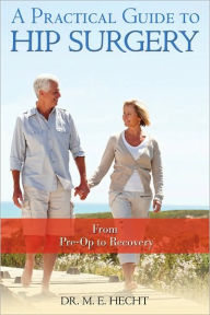 Practical Guide to Hip Surgery, A: From Pre-Op to Recovery