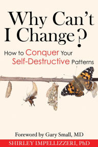 Why Can't I Change?: How to Conquer Your Self-Desctructive Patterns
