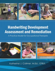 Title: Handwriting Development Assessment and Remediation: A Practice Model for Occupational Therapists, Author: Katherine Collmer