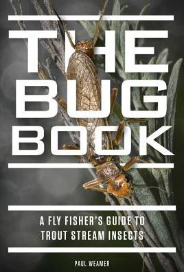 The Bug Book: A Fly Fisher's Guide to Trout Stream Insects by Paul