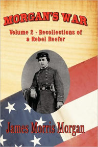 Title: Morgan's War: Volume 2 - Recollections of a Rebel Reefer, Author: James Morris Morgan