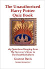 The Unauthorized Harry Potter Quiz Book: 165 Questions Ranging From The Sorcerer's Stone To The Deathly Hallows