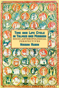 Title: Time and Life Cycle in Talmud and Midrash: Socio-Anthropological Perspectives, Author: Nissan Rubin