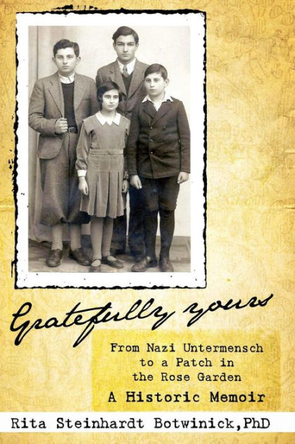 Gratefully Yours From Nazi Untermensch To A Patch In The Rose Garden By Rita Steinhardt Botwinick Paperback Barnes Noble