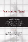 Woman on Trial: Gender and the Accused Woman in Plays from Ancient Greece to the Contemporary Stage