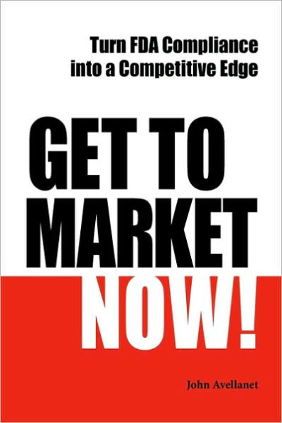 Get to Market Now!: Turn FDA Compliance into a Competitive Edge in the Era of Personalized Medicine