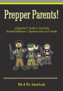 Prepper Parents! a Beginner's Guide to Surviving Societal Meltdown & Mayhem with Your Family