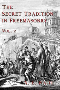 Title: The Secret Tradition In Freemasonry: Vol. 2, Author: A E Waite