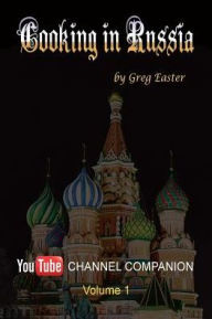 Title: Cooking in Russia - YouTube Channel Companion, Author: Greg Easter