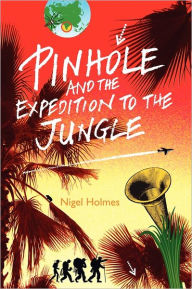 Title: Pinhole and the Expedition to the Jungle, Author: Nigel Holmes