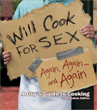 Will Cook for Sex Again, Again, and Again: A Guy's Guide to Cooking: Intermediate Edition