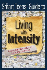 Title: The Smart Teens' Guide to Living with Intensity: How to Get More Out of Life and Learning, Author: Lisa Rivero