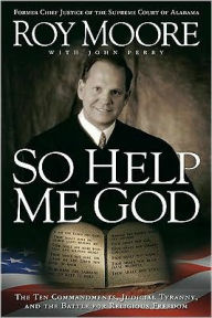 So Help Me God: The Ten Commandments, Judicial Tyranny, and the Battle for Religious Freedom