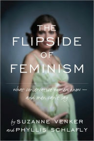 The Flipside of Feminism: What Conservative Women Know -- and Men Can't Say