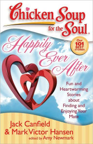 Title: Chicken Soup for the Soul: Happily Ever After: Fun and Heartwarming Stories about Finding and Enjoying Your Mate, Author: Jack Canfield