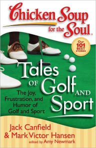 Title: Chicken Soup for the Soul: Tales of Golf and Sport: The Joy, Frustration, and Humor of Golf and Sport, Author: Jack Canfield