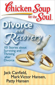 Title: Chicken Soup for the Soul: Divorce and Recovery: 101 Stories about Surviving and Thriving after Divorce, Author: Jack Canfield