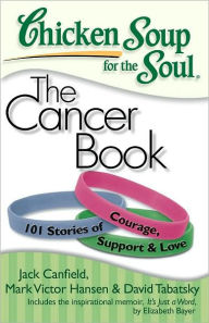 Title: Chicken Soup for the Soul: The Cancer Book: 101 Stories of Courage, Support & Love, Author: Jack Canfield